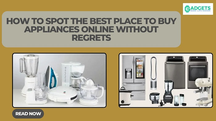 How To Spot The Best Place To Buy Appliances Online Without Regrets How To Spot The Best Place To Buy Appliances Online Without Regrets