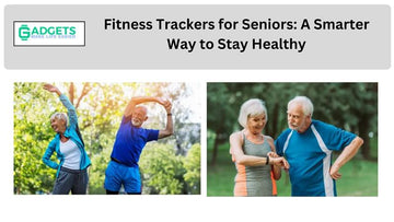 Fitness Trackers for Seniors: A Smarter Way to Stay Healthy